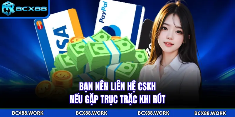 Rút Tiền BCX88 Bạn nên liên hệ CSKH nếu gặp trục trặc khi rút