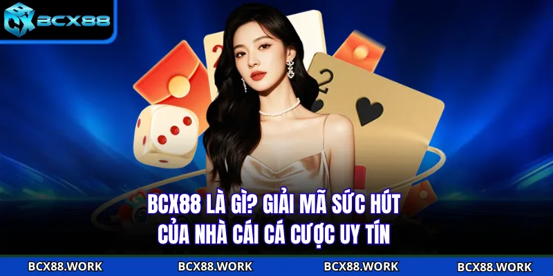 BCX88 Là Gì? Giải Mã Sức Hút Của Nhà Cái Cá Cược Uy Tín BCX88 Là Gì? Giải Mã Sức Hút Của Nhà Cái Cá Cược Uy Tín