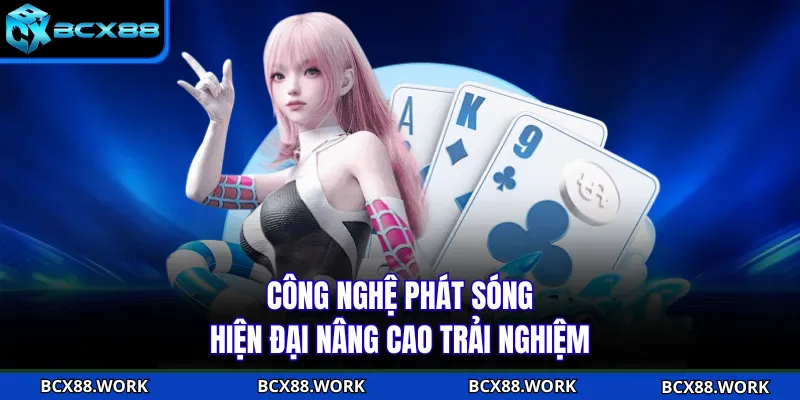 Công nghệ phát sóng hiện đại nâng cao trải nghiệm