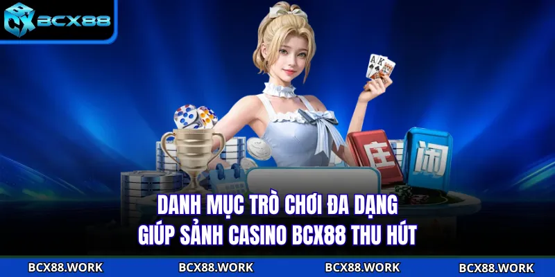 Danh mục trò chơi đa dạng giúp sảnh casino BCX88 thu hút