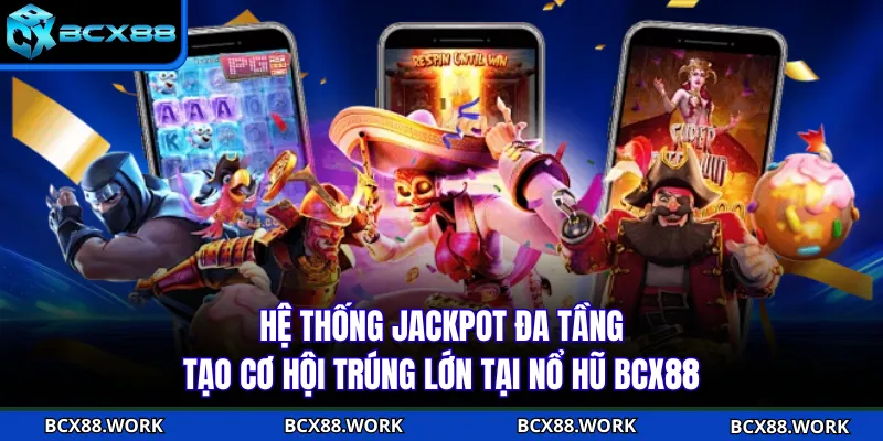 NỔ HŨ Hệ thống jackpot đa tầng tạo cơ hội trúng lớn tại nổ hũ BCX88