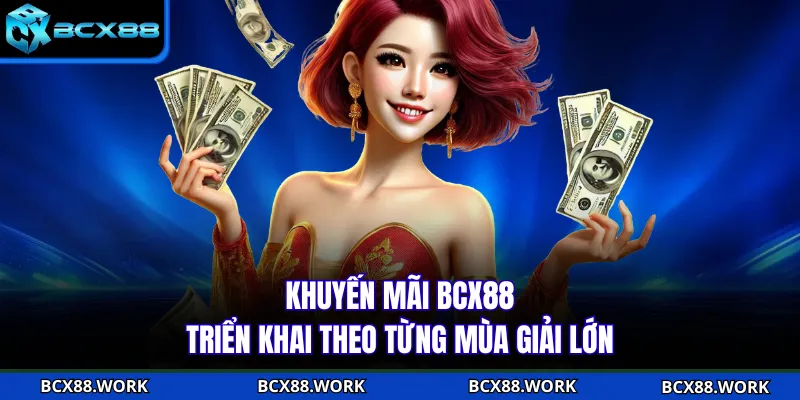 KHUYẾN MÃI Khuyến mãi BCX88 triển khai theo từng mùa giải lớn