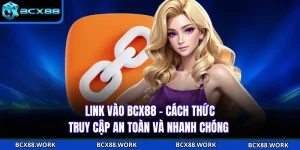 Link Vào BCX88 - Cách Thức Truy Cập An Toàn Và Nhanh Chóng