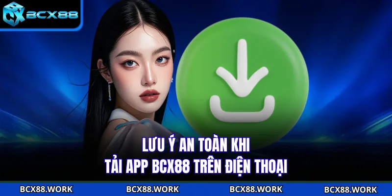 Tải App BCX88 Lưu ý an toàn khi tải app BCX88 trên điện thoại