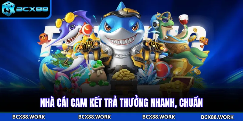 BẮN CÁ Nhà cái cam kết trả thưởng nhanh, chuẩn