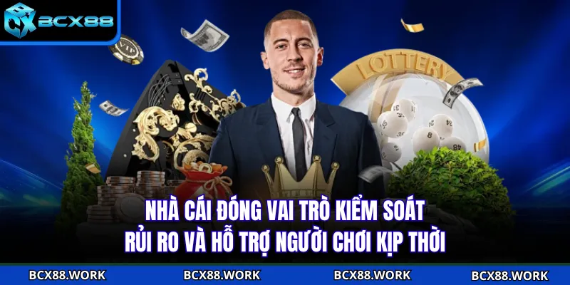 Chơi Có Trách Nhiệm Nhà cái đóng vai trò kiểm soát rủi ro và hỗ trợ người chơi kịp thời