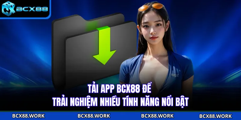 Tải App BCX88 Tải app BCX88 để trải nghiệm nhiều tính năng nổi bật