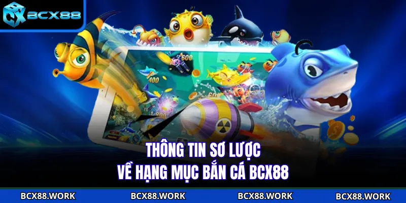 BẮN CÁ Thông tin sơ lược về hạng mục bắn cá BCX88
