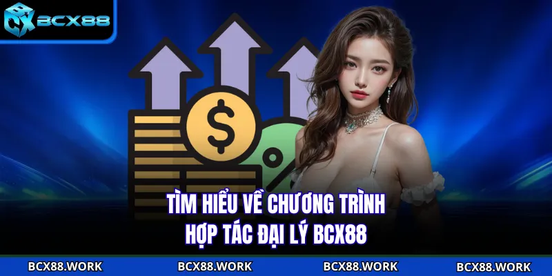 Hợp Tác Đại Lý Tìm hiểu về chương trình hợp tác đại lý BCX88