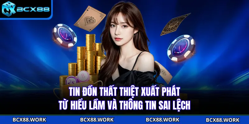 Tin đồn thất thiệt xuất phát từ hiểu lầm và thông tin sai lệch