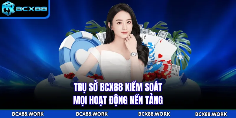 Trụ Sở BCX88 - Đầu Mối Quản Lý Hoạt Động Toàn Hệ Thống Trụ sở BCX88 kiểm soát mọi hoạt động nền tảng